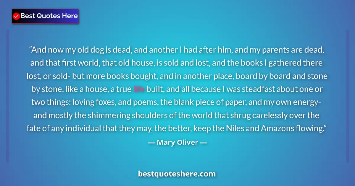 Quote by Mary Oliver: And now my old dog is dead, and another I had after him, and my parents are dead, and that first wor...