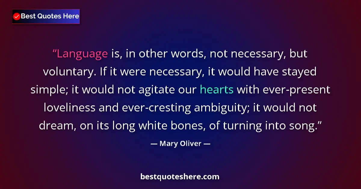 Quote by Mary Oliver: Language is, in other words, not necessary, but voluntary. If it were necessary, it would have staye...