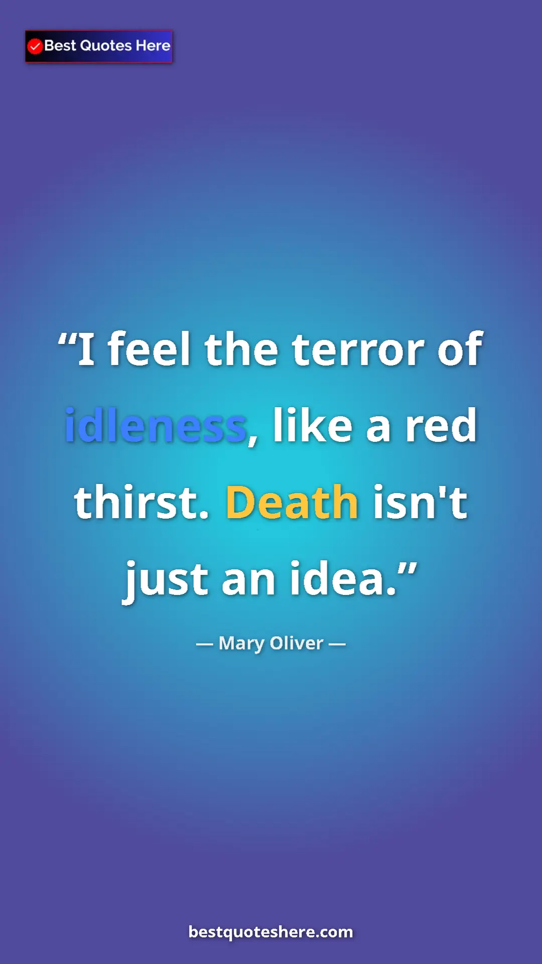 Pinterest quote poster by Mary Oliver: "I feel the terror of idleness, like a red thirst. Death..."