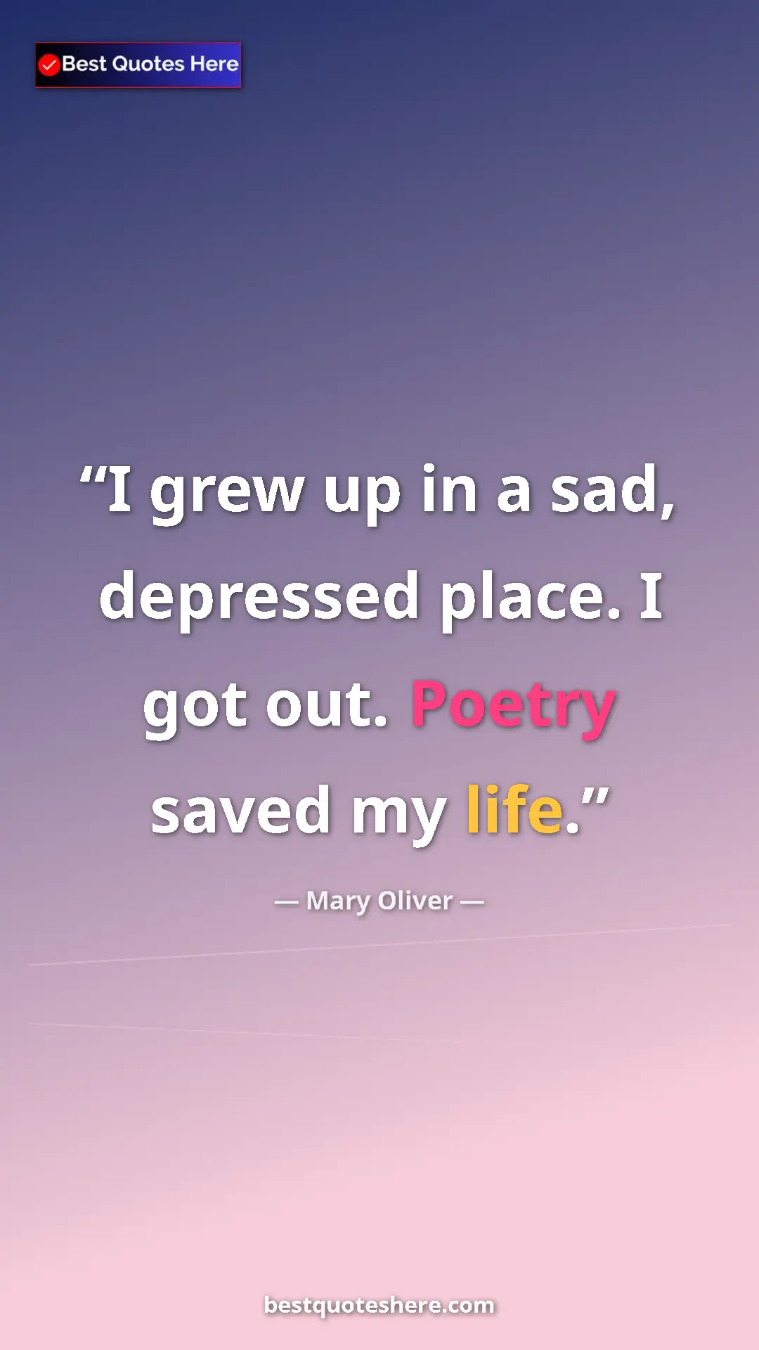 Pinterest quote poster by Mary Oliver: "I grew up in a sad, depressed place. I got out. Poetry..."