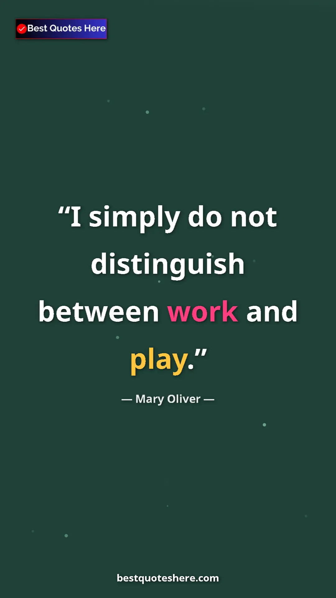 Pinterest quote poster by Mary Oliver: "I simply do not distinguish between work and play."