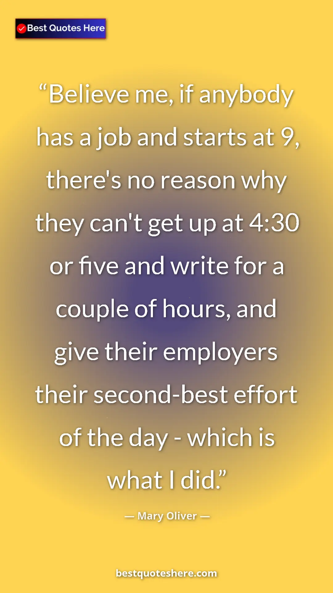 Pinterest quote poster by Mary Oliver: "Believe me, if anybody has a job and starts at 9, there's..."