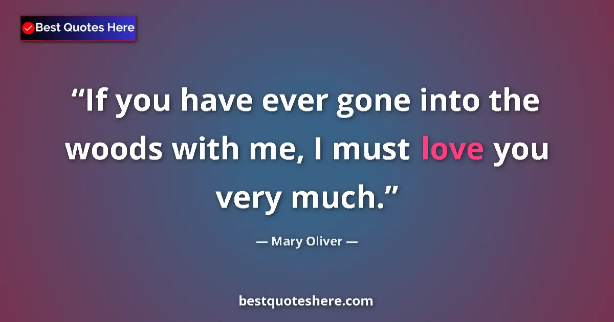 Quote by Mary Oliver: If you have ever gone into the woods with me, I mu