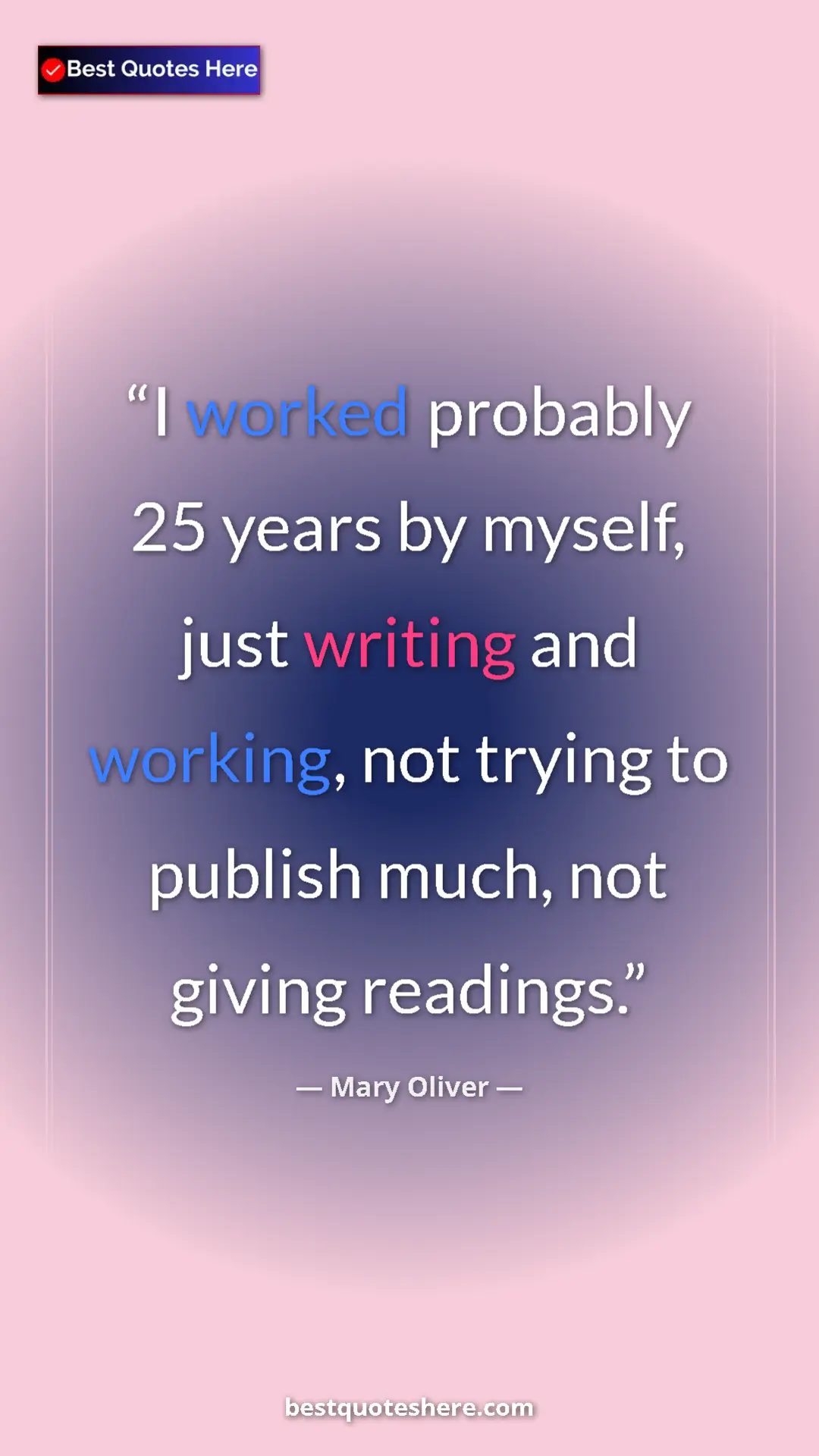 Pinterest quote poster by Mary Oliver: "I worked probably 25 years by myself, just writing and..."