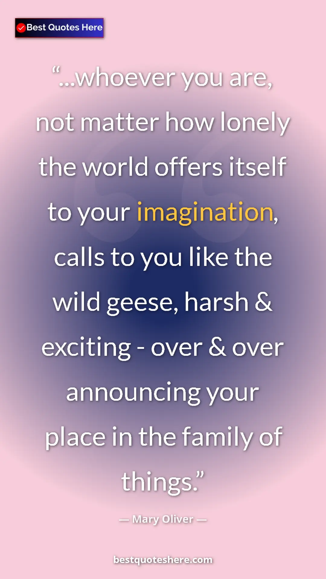 Mary Oliver Quote Card: "...whoever you are, not matter how lonely the world offers..." Pinterest quote poster by Mary Oliver: "...whoever you are, not matter how lonely the world offers..."