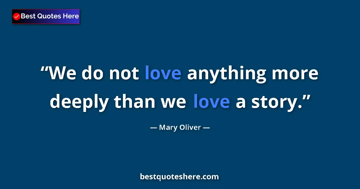 Quote by Mary Oliver: We do not love anything more deeply than we love a story....