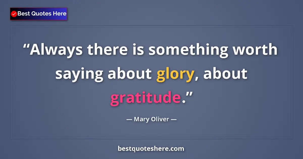 Quote by Mary Oliver: Always there is something worth saying about glory