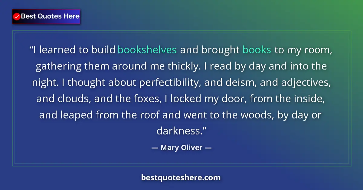 Quote by Mary Oliver: I learned to build bookshelves and brought books t