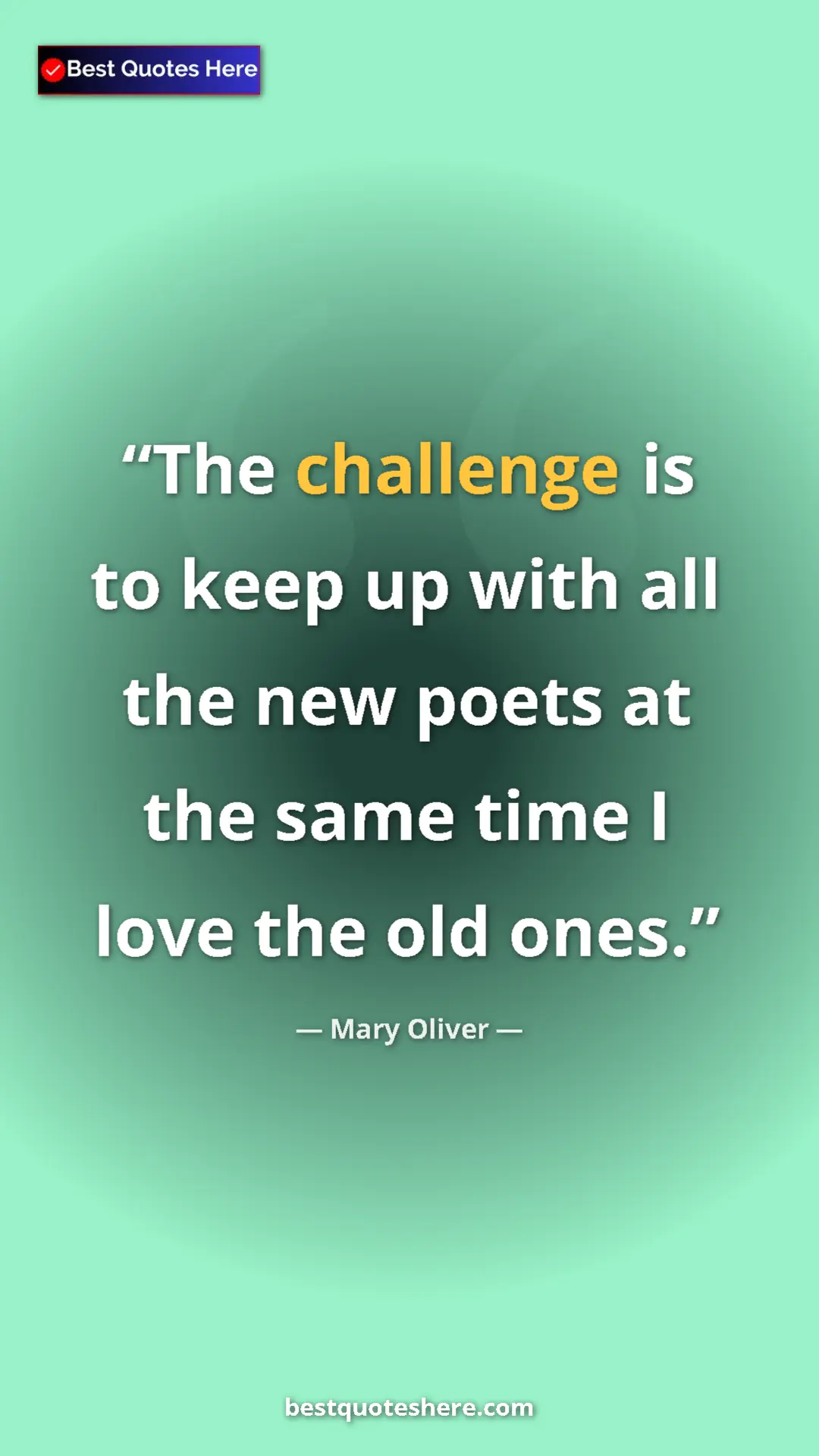 Pinterest quote poster by Mary Oliver: "The challenge is to keep up with all the new poets at the..."