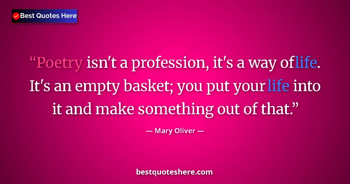 Image for the quote by Mary Oliver: Poetry isn't a profession, it's a way of life. It's an empty basket; you put your life into it and m...