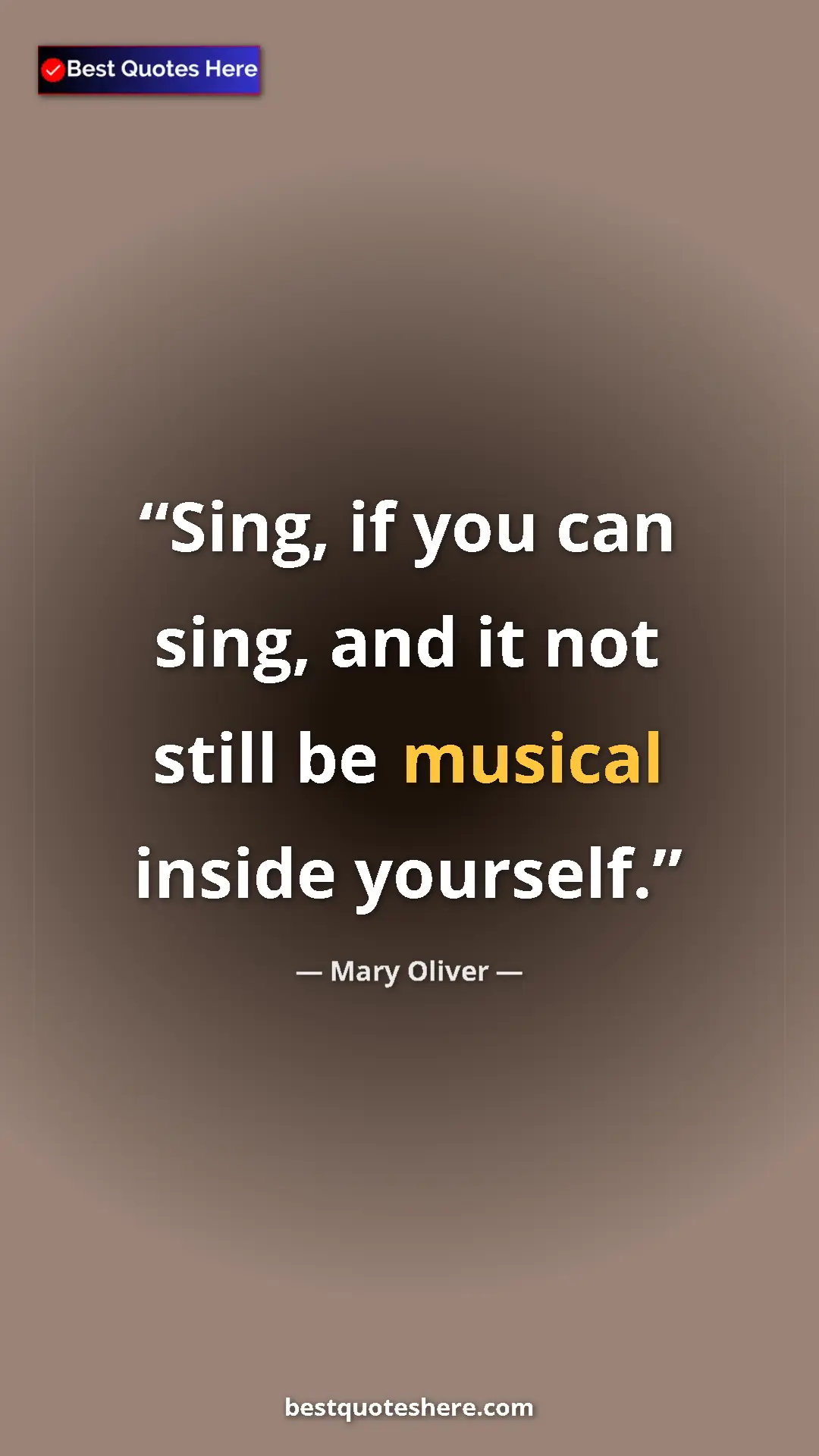 Pinterest quote poster by Mary Oliver: "Sing, if you can sing, and it not still be musical inside..."