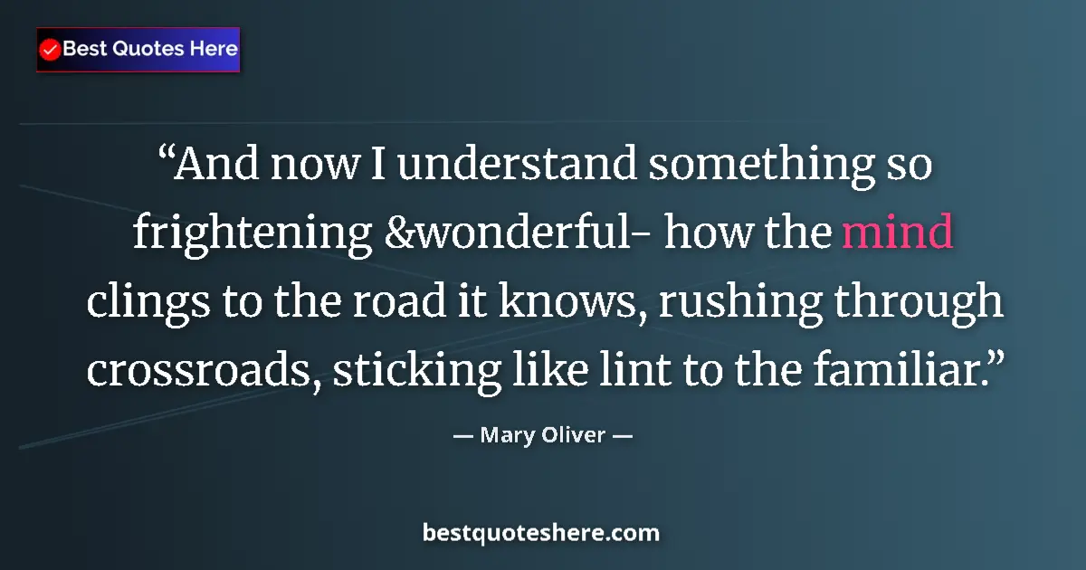 Quote by Mary Oliver: And now I understand something so frightening &won