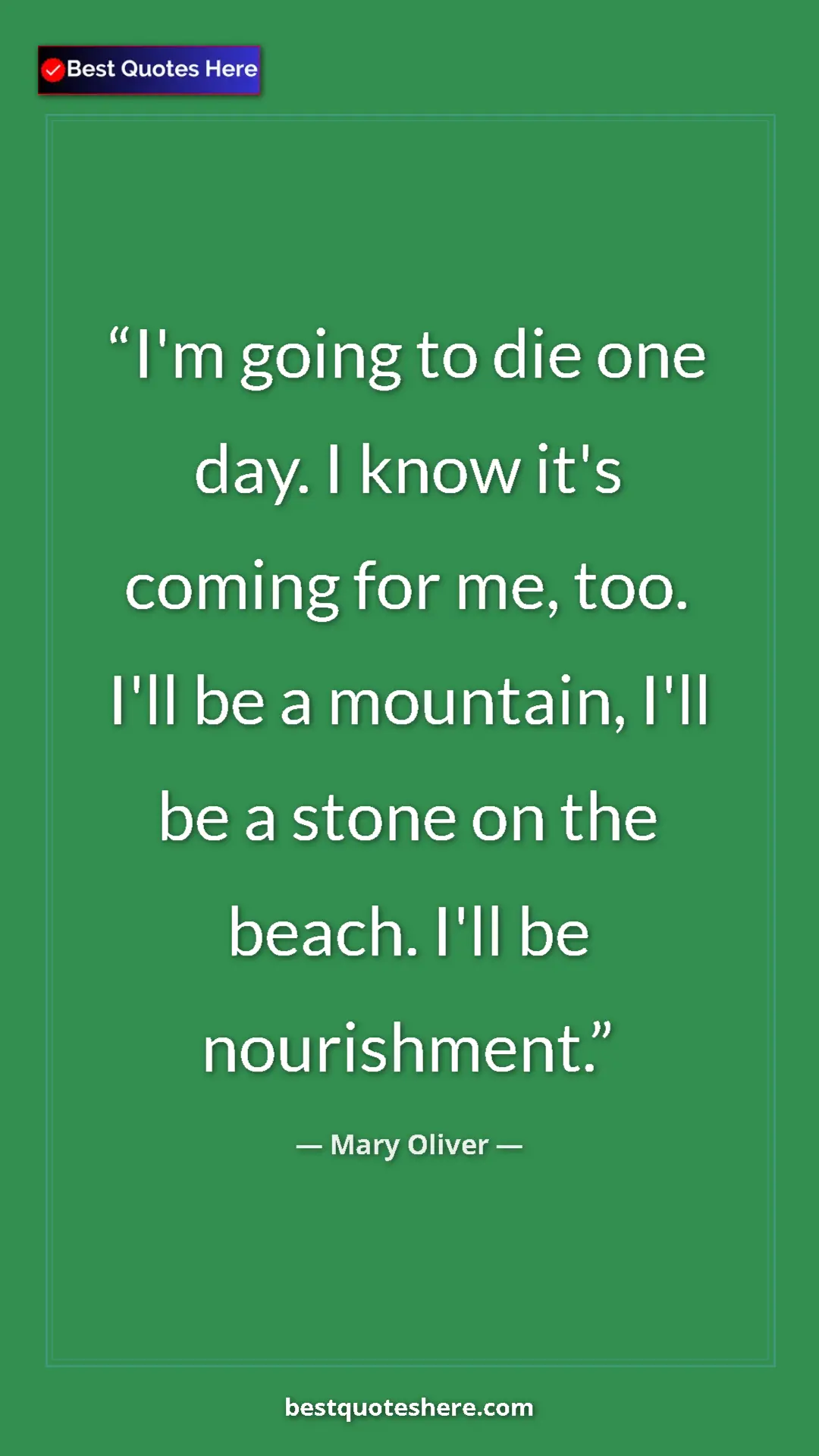 Pinterest quote poster by Mary Oliver: "I'm going to die one day. I know it's coming for me, too...."
