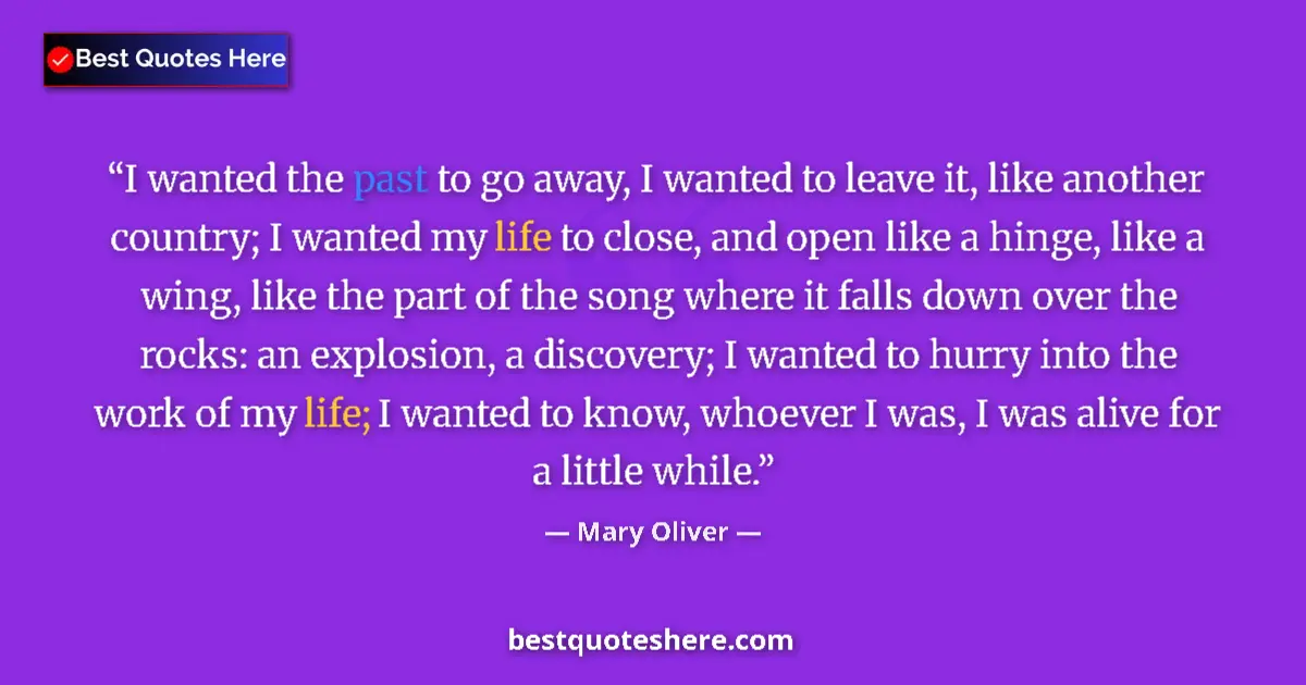 Quote by Mary Oliver: I wanted the past to go away, I wanted to leave it, like another country; I wanted my life to close,...