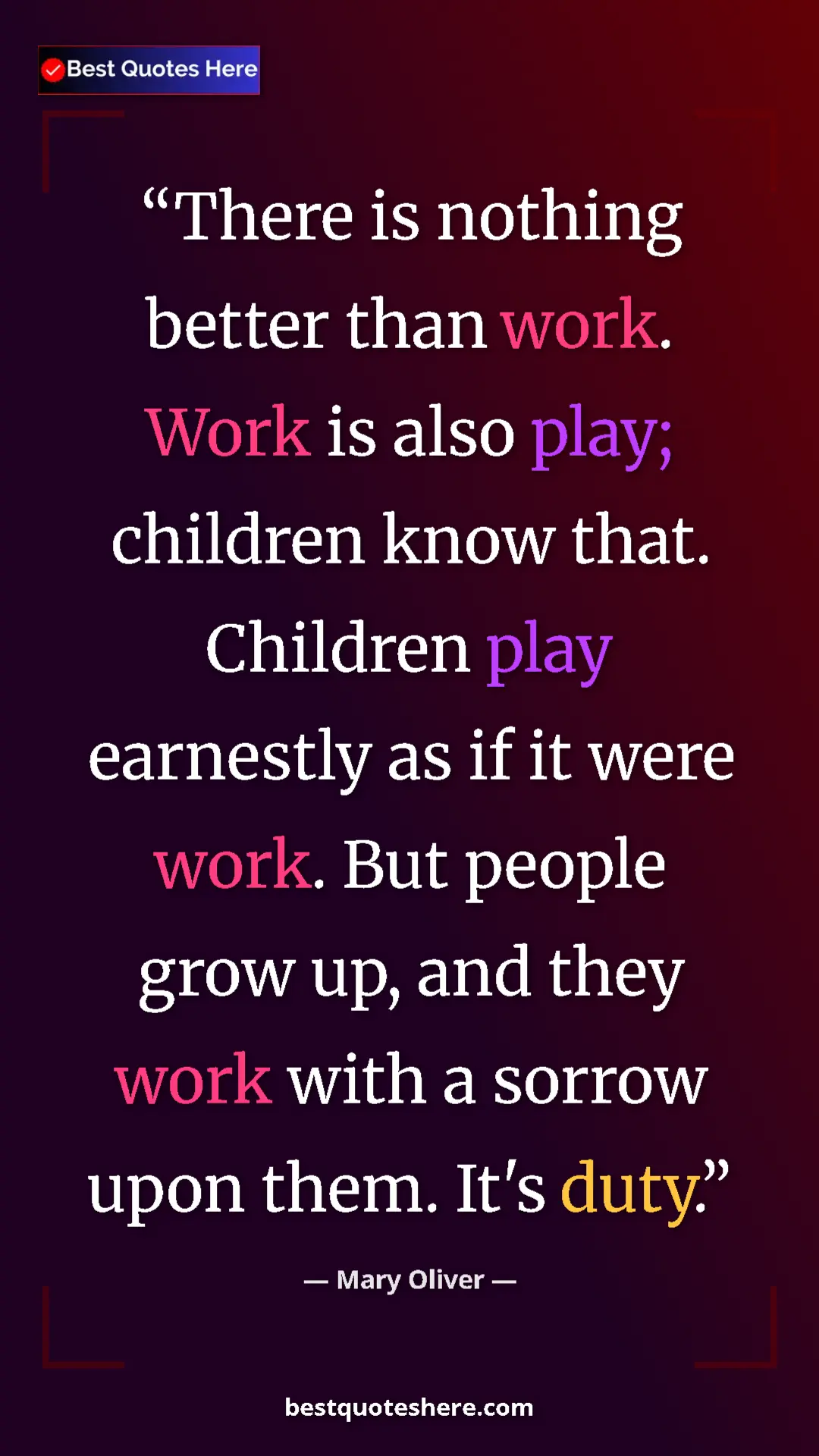 Pinterest quote poster by Mary Oliver: "There is nothing better than work. Work is also play;..."