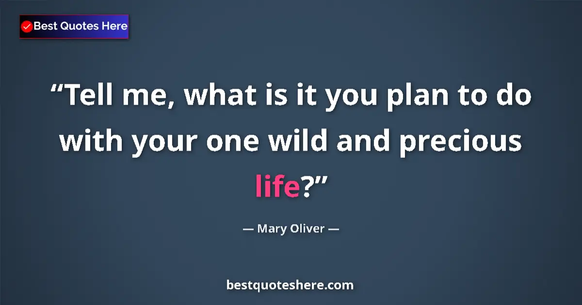 Quote by Mary Oliver: Tell me, what is it you plan to do with your one wild and precious life?...