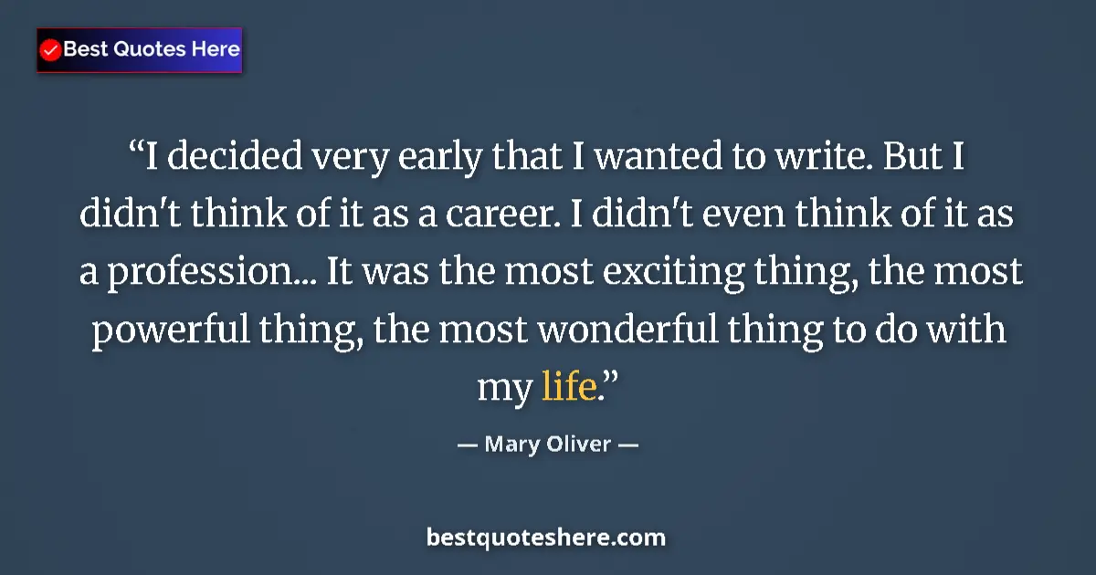 Image for the quote by Mary Oliver: I decided very early that I wanted to write. But I didn't think of it as a career. I didn't even thi...