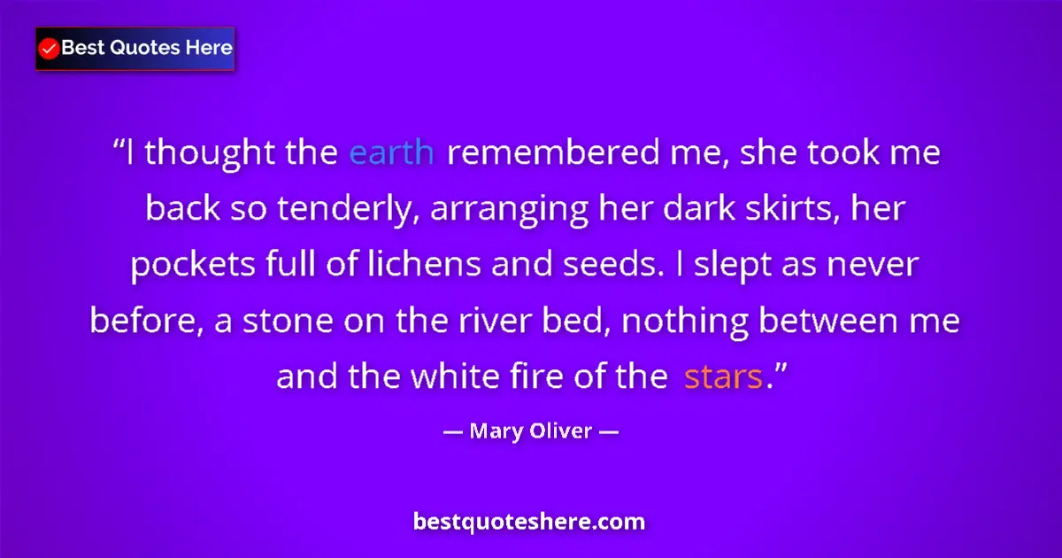 Quote by Mary Oliver: I thought the earth remembered me, she took me back so tenderly, arranging her dark skirts, her pock...