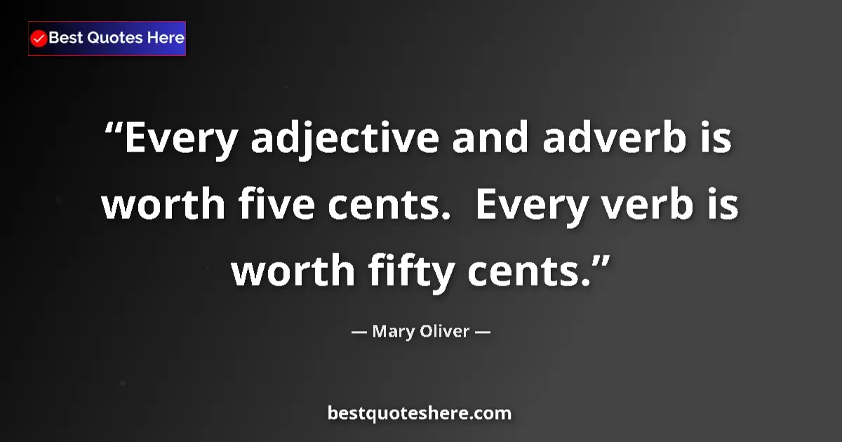 Quote by Mary Oliver: Every adjective and adverb is worth five cents. E