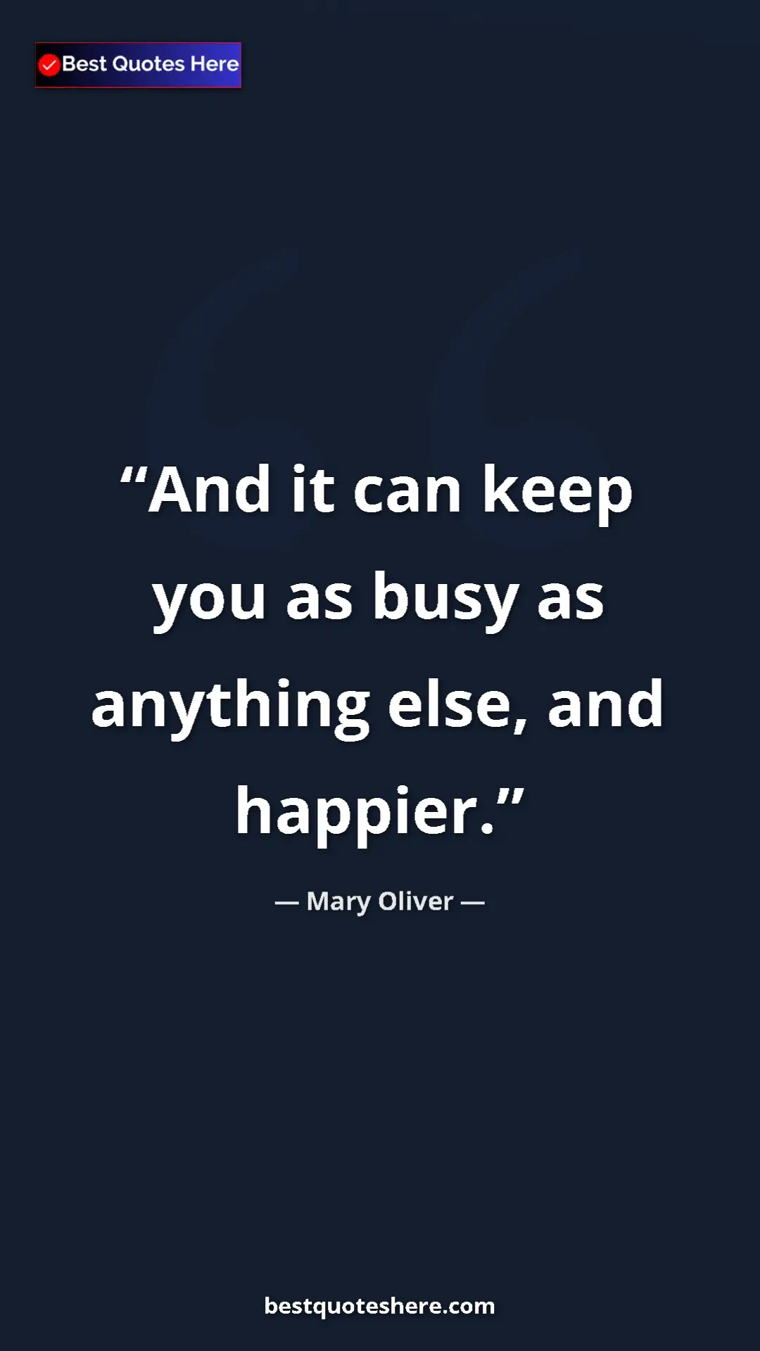 Pinterest quote poster by Mary Oliver: "And it can keep you as busy as anything else, and happier."