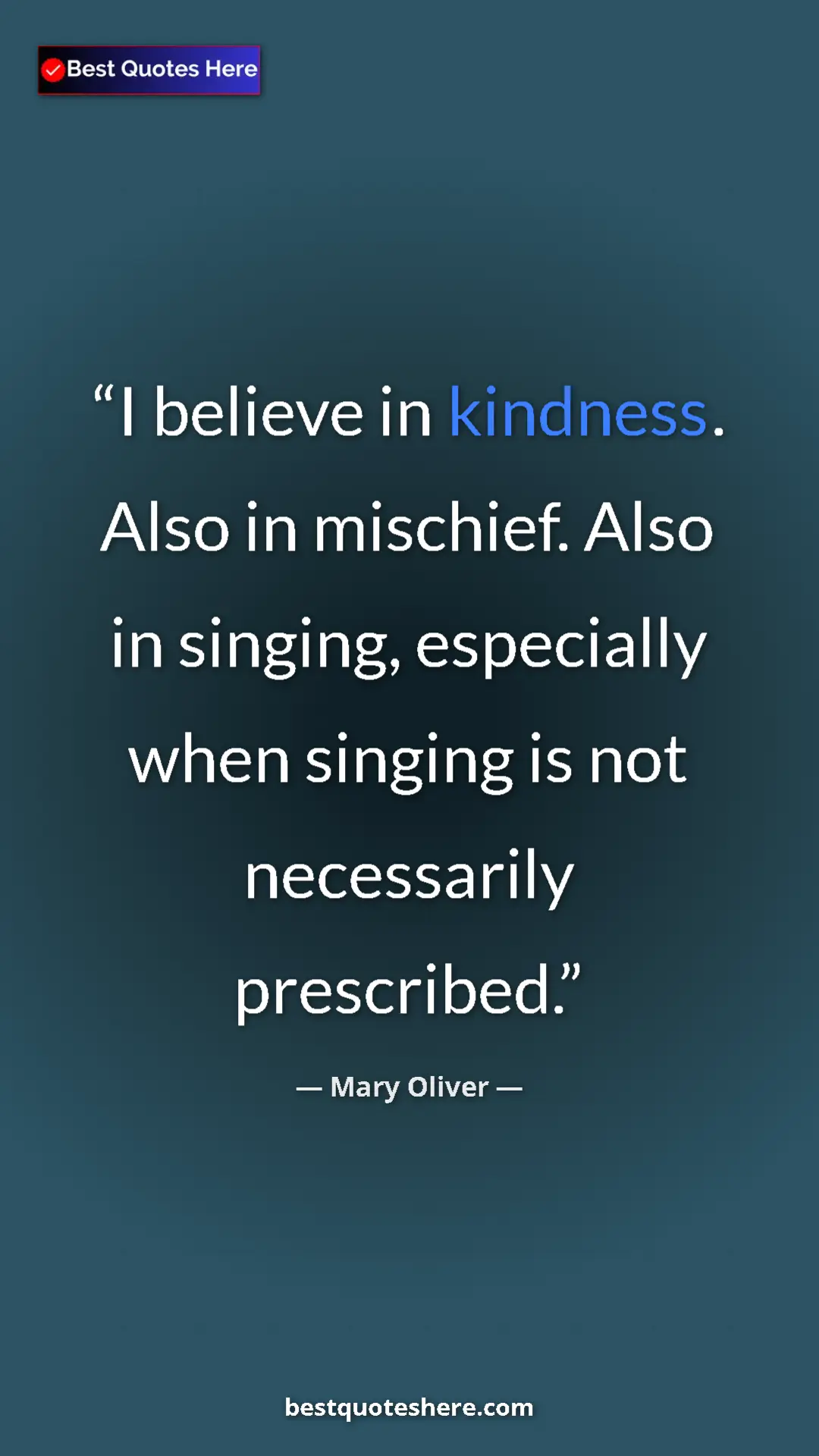 Pinterest quote poster by Mary Oliver: "I believe in kindness. Also in mischief. Also in singing,..."