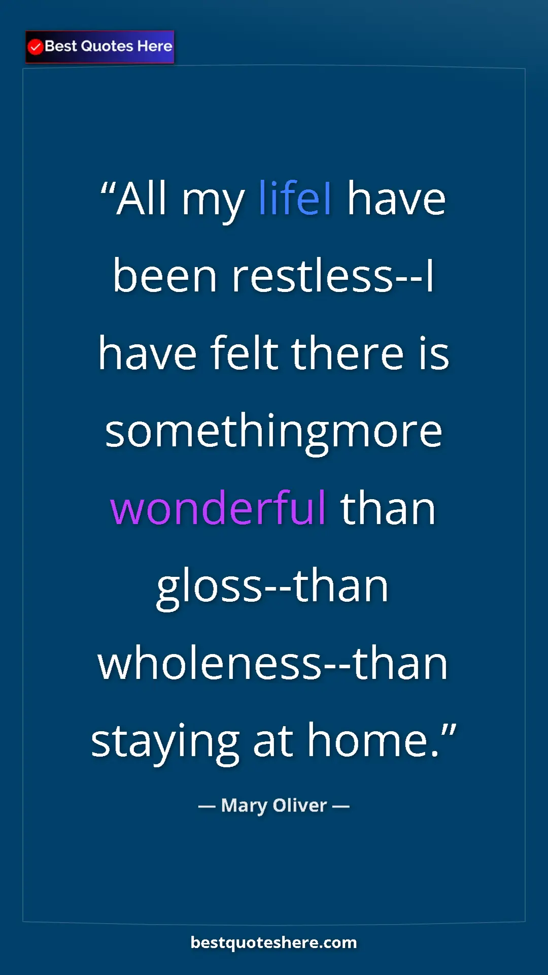 Pinterest quote poster by Mary Oliver: "All my lifeI have been restless--I have felt there is..."