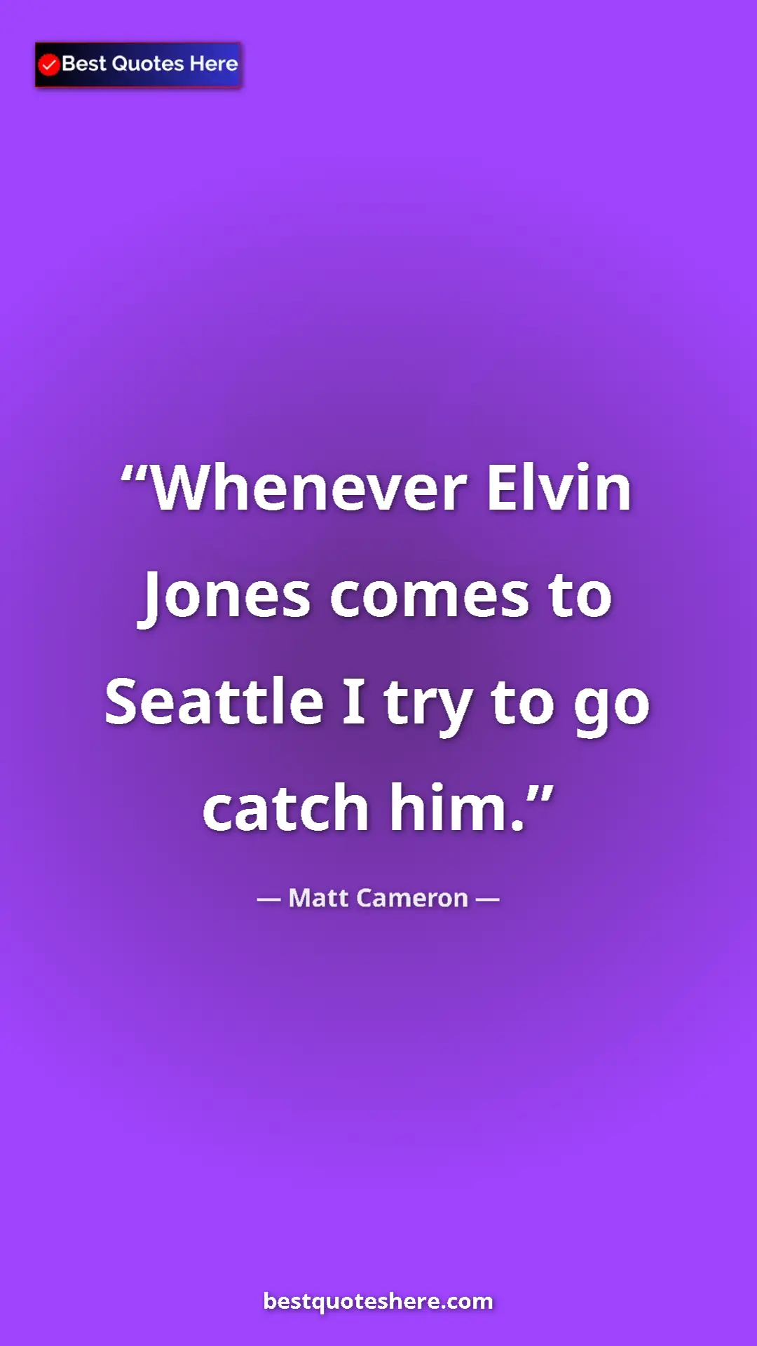 Pinterest quote poster by Matt Cameron: "Whenever Elvin Jones comes to Seattle I try to go catch him."