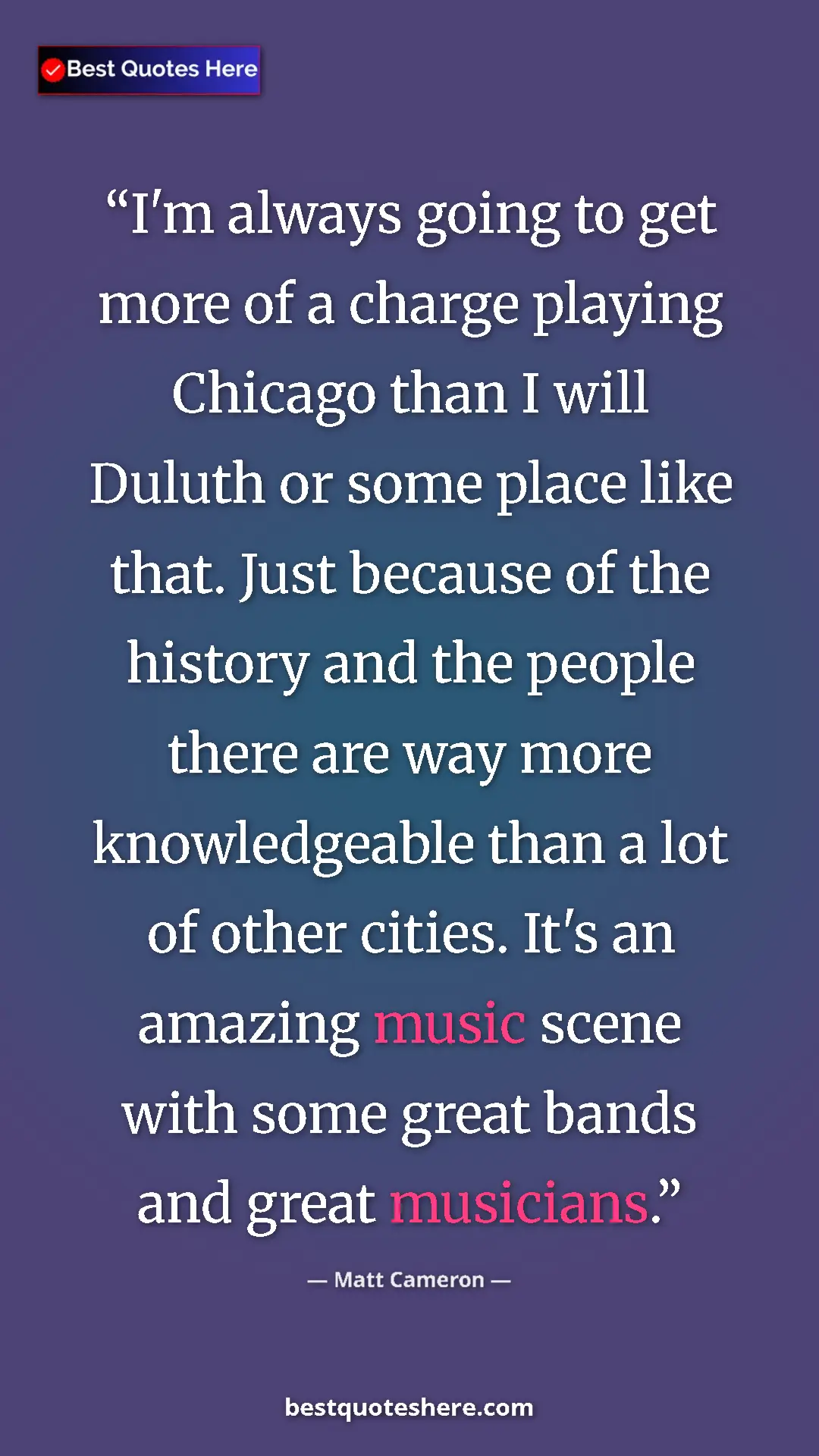 Matt Cameron Quote Card: "I'm always going to get more of a charge playing Chicago..." Pinterest quote poster by Matt Cameron: "I'm always going to get more of a charge playing Chicago..."