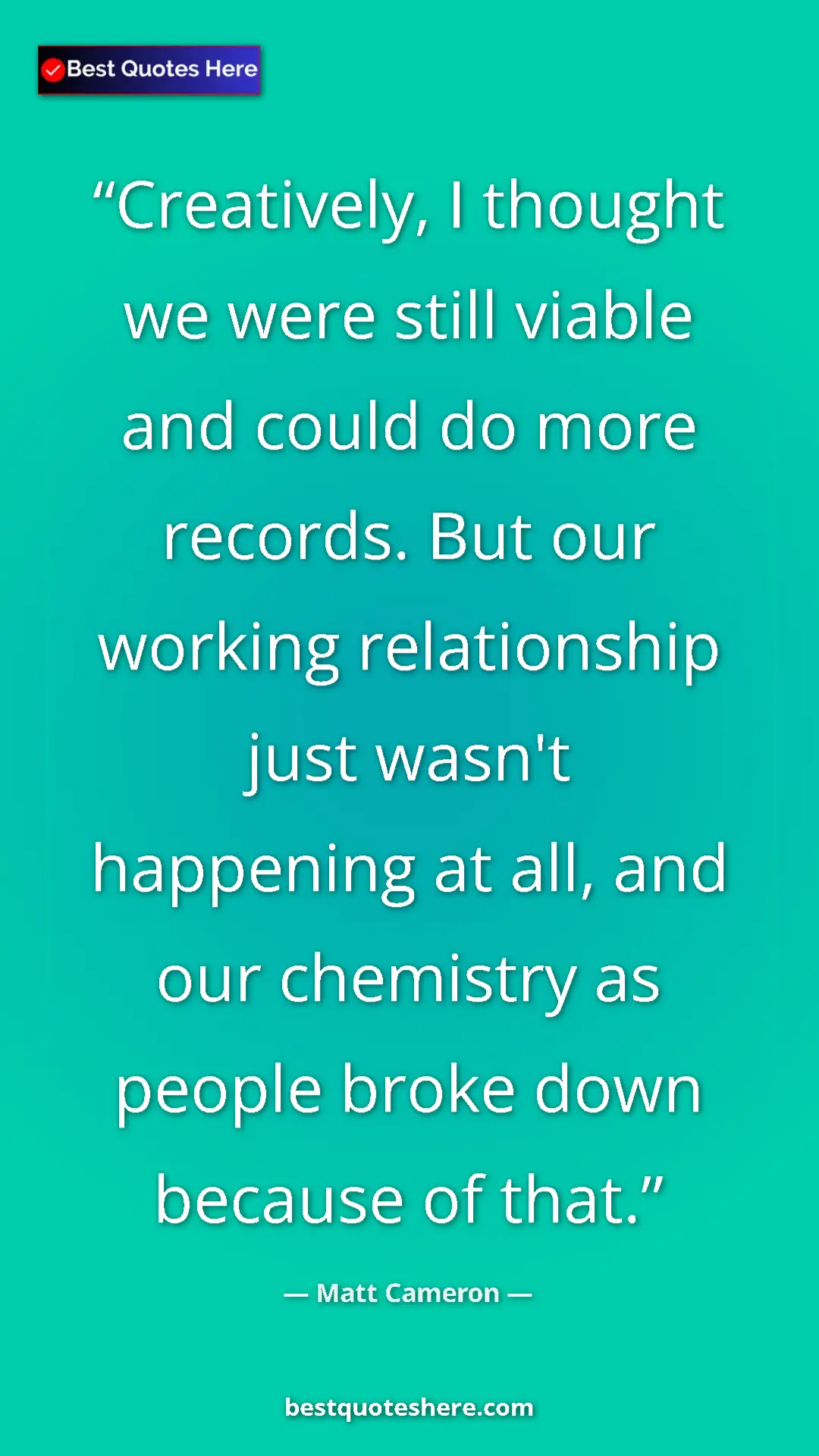 Pinterest quote poster by Matt Cameron: "Creatively, I thought we were still viable and could do..."