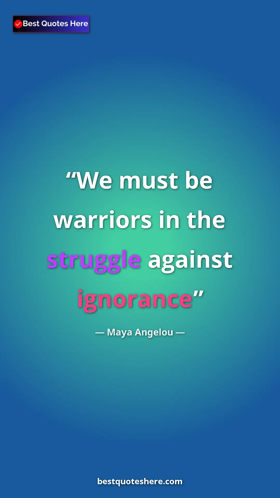 Pinterest quote poster by Maya Angelou: "We must be warriors in the struggle against ignorance"