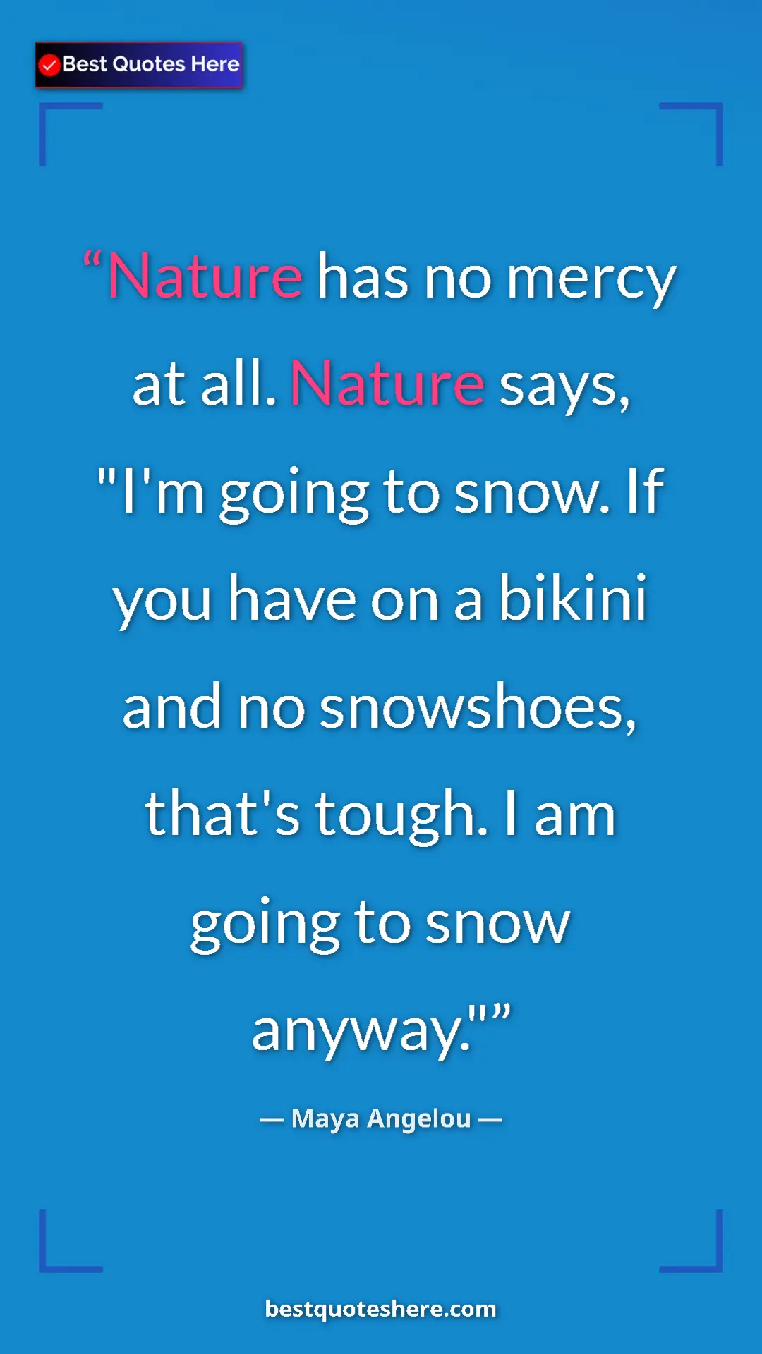 Pinterest quote poster by Maya Angelou: "Nature has no mercy at all. Nature says, "I'm going to..."