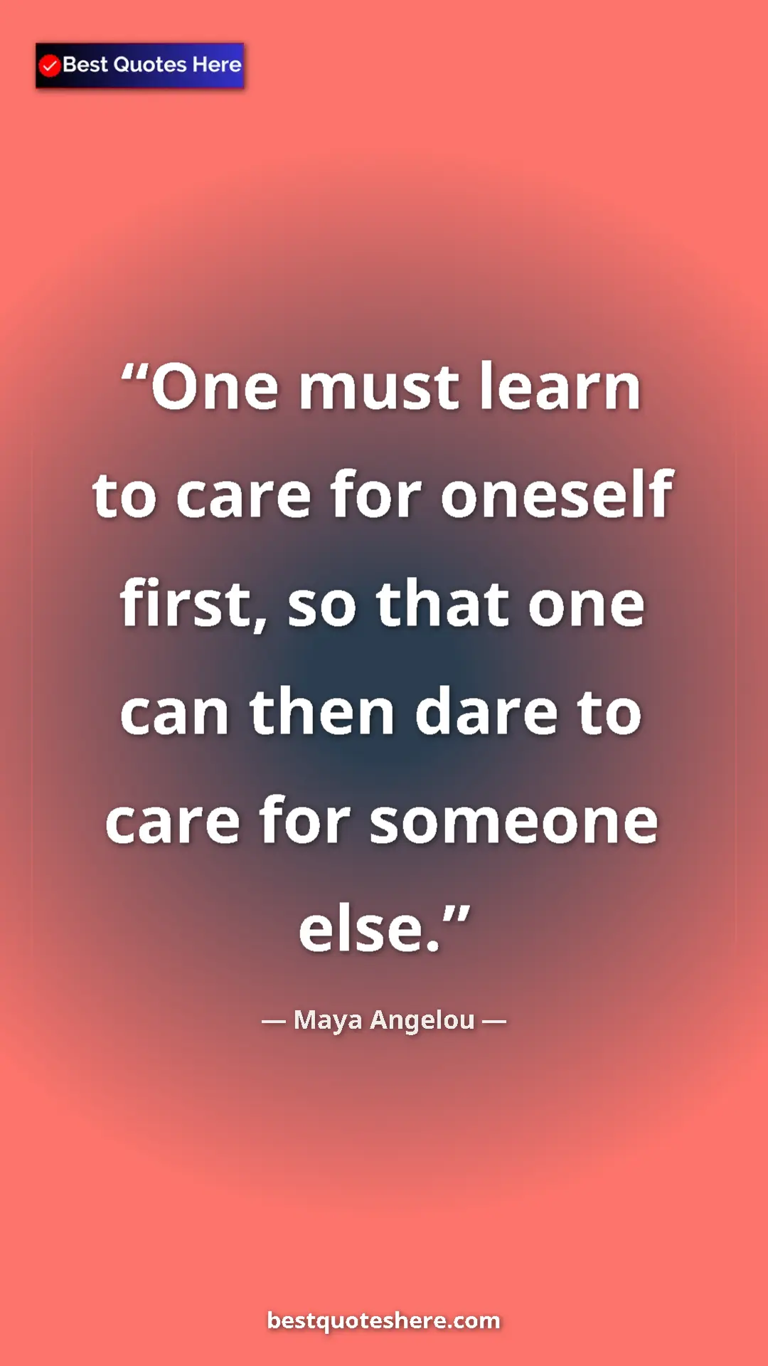 Pinterest quote poster by Maya Angelou: "One must learn to care for oneself first, so that one can..."