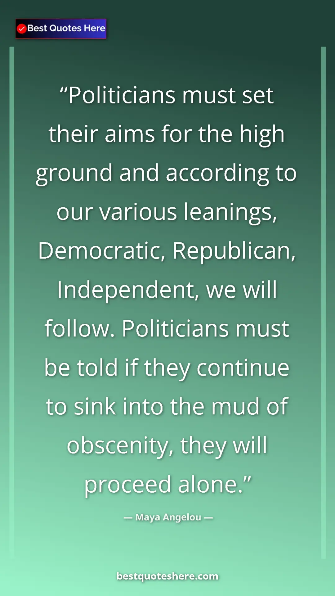 Maya Angelou Quote Card: "Politicians must set their aims for the high ground and..." Pinterest quote poster by Maya Angelou: "Politicians must set their aims for the high ground and..."