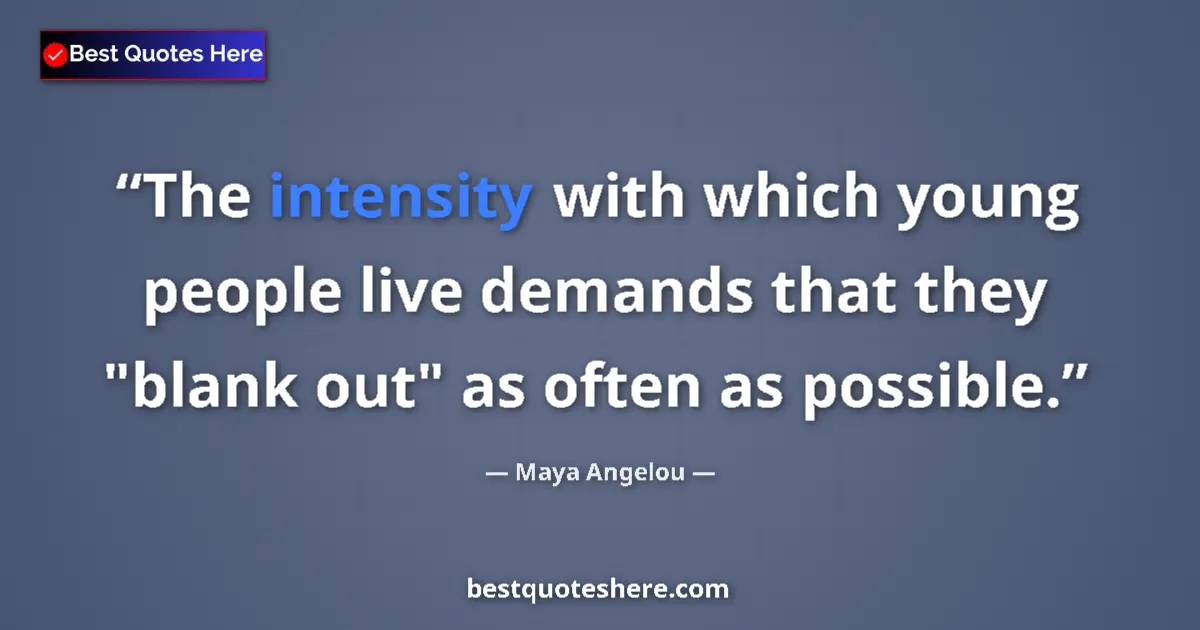 Quote by Maya Angelou: The intensity with which young people live demands that they 