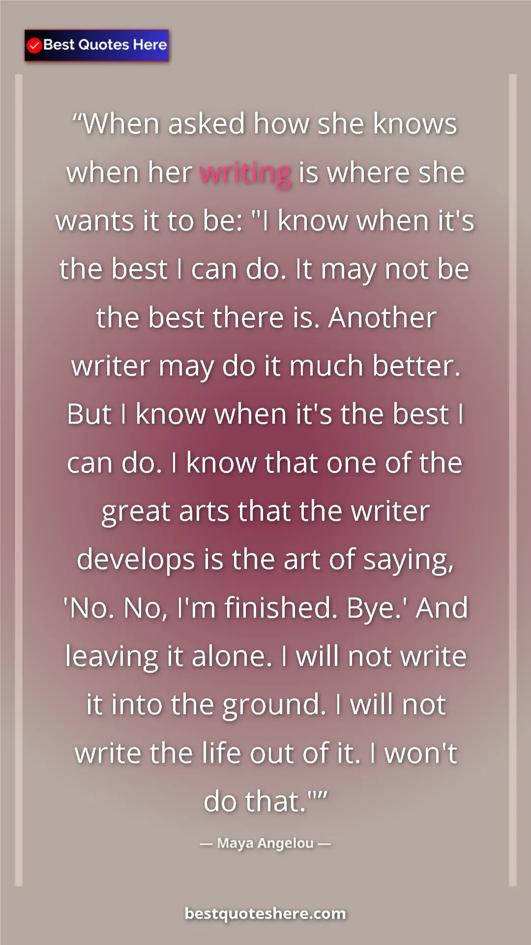 Pinterest quote poster by Maya Angelou: "When asked how she knows when her writing is where she..."