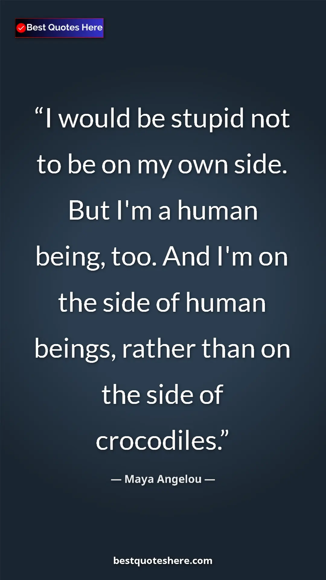 Pinterest quote poster by Maya Angelou: "I would be stupid not to be on my own side. But I'm a human..."