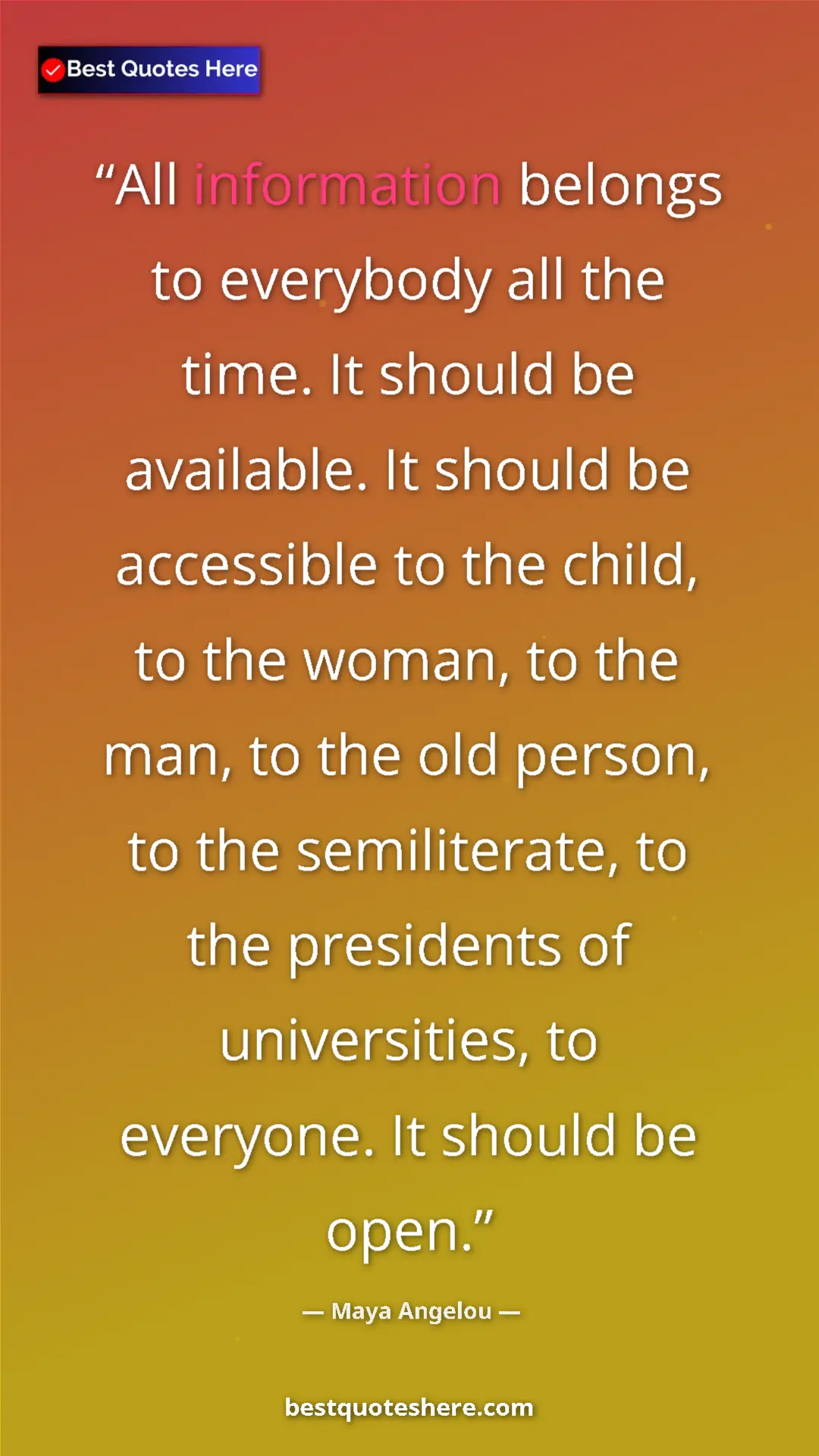 Pinterest quote poster by Maya Angelou: "All information belongs to everybody all the time. It..."