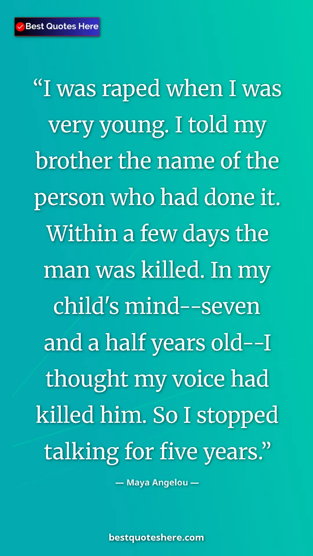 Maya Angelou Quote Card: "I was raped when I was very young. I told my brother the..." Pinterest quote poster by Maya Angelou: "I was raped when I was very young. I told my brother the..."