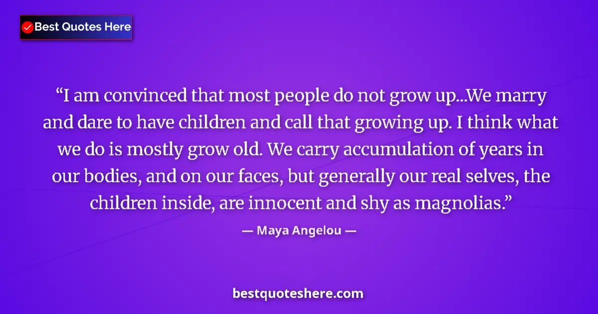 Quote by Maya Angelou: I am convinced that most people do not grow up...We marry and dare to have children and call that gr...