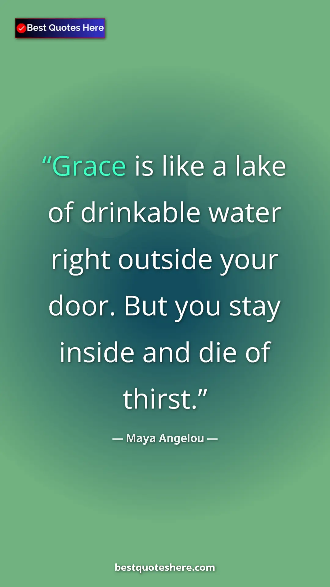 Pinterest quote poster by Maya Angelou: "Grace is like a lake of drinkable water right outside your..."