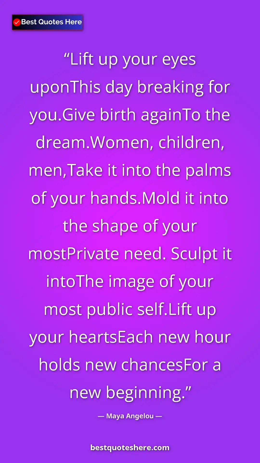 Maya Angelou Quote Card: "Lift up your eyes uponThis day breaking for you.Give birth..." Pinterest quote poster by Maya Angelou: "Lift up your eyes uponThis day breaking for you.Give birth..."