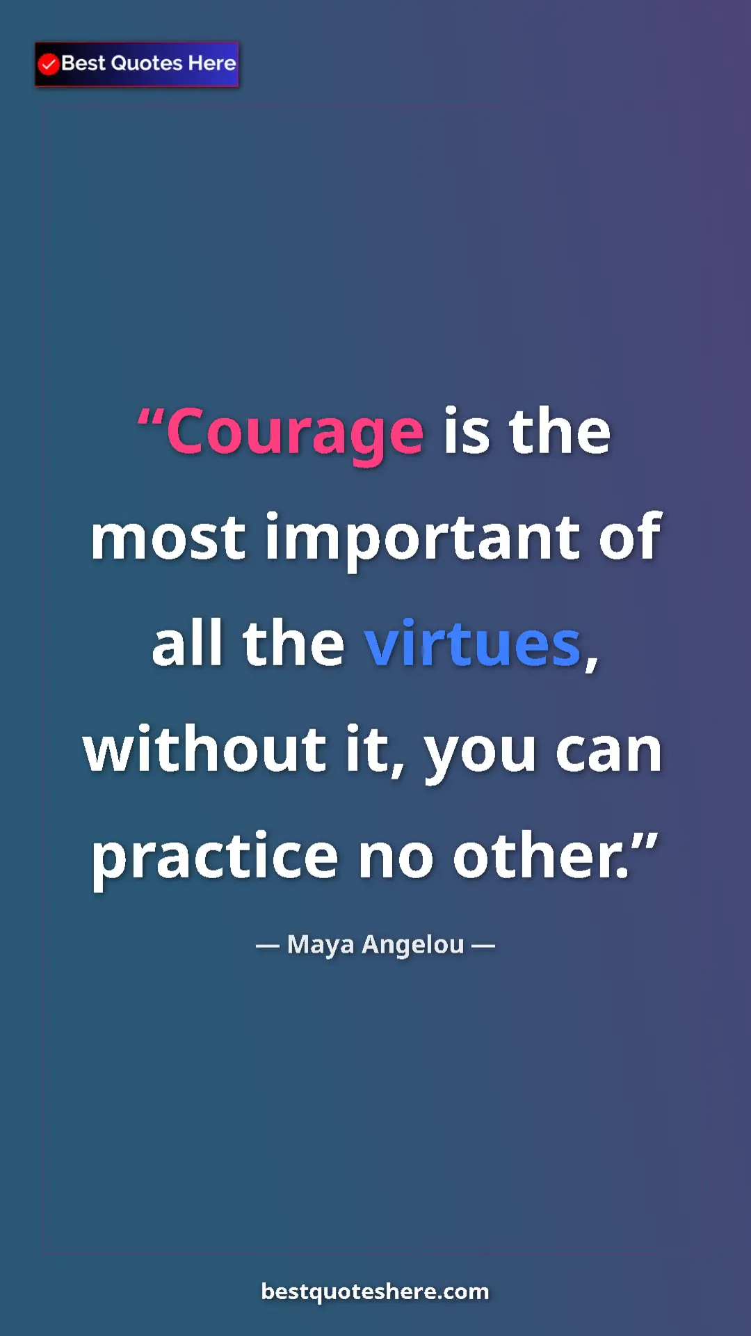 Pinterest quote poster by Maya Angelou: "Courage is the most important of all the virtues, without..."
