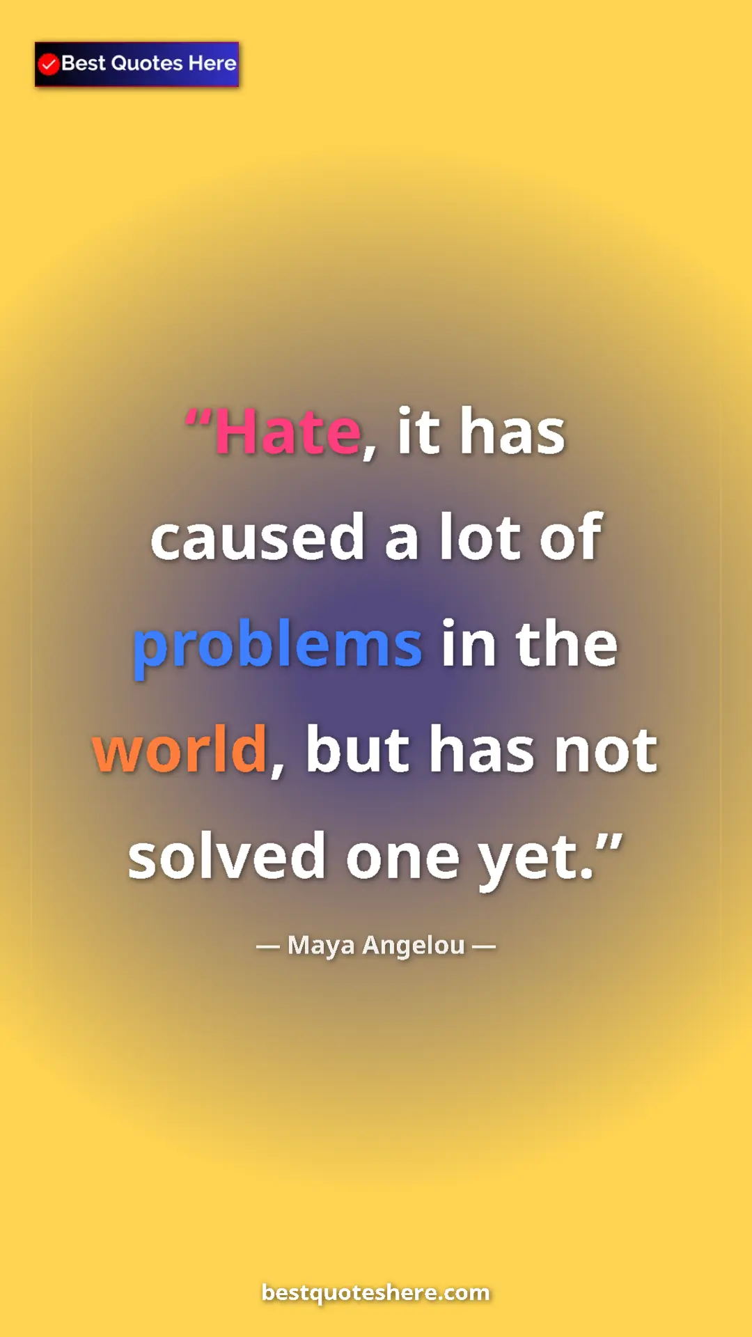 Pinterest quote poster by Maya Angelou: "Hate, it has caused a lot of problems in the world, but has..."