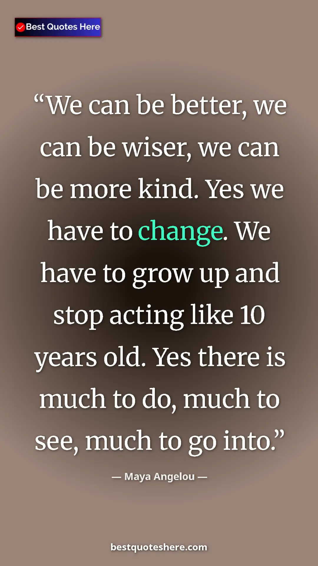 Pinterest quote poster by Maya Angelou: "We can be better, we can be wiser, we can be more kind. Yes..."