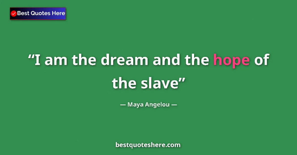 Quote by Maya Angelou: I am the dream and the hope of the slave...