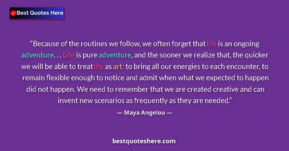 Quote by Maya Angelou: Because of the routines we follow, we often forget that life is an ongoing adventure. . . Life is pu...
