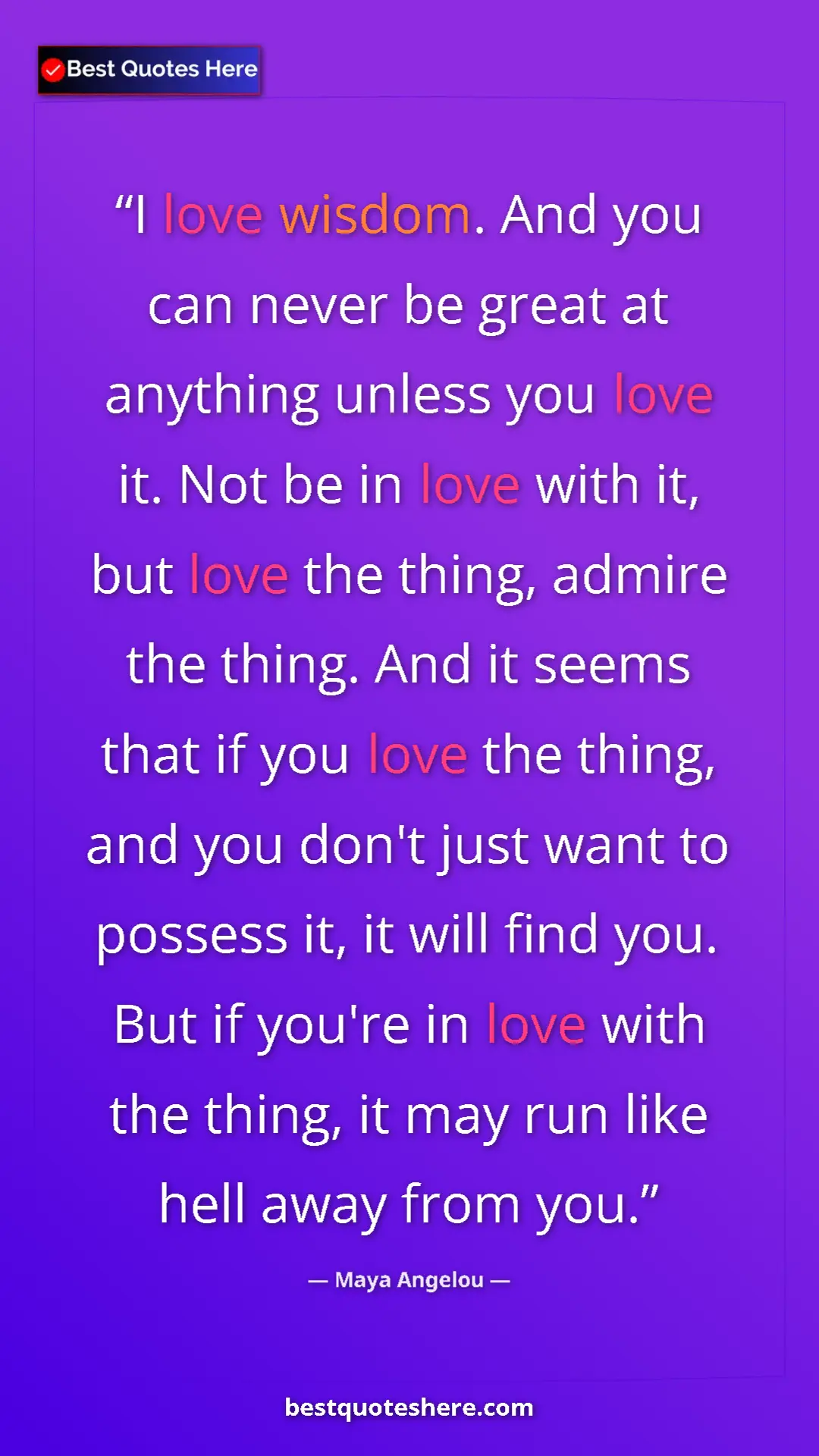 Pinterest quote poster by Maya Angelou: "I love wisdom. And you can never be great at anything..."
