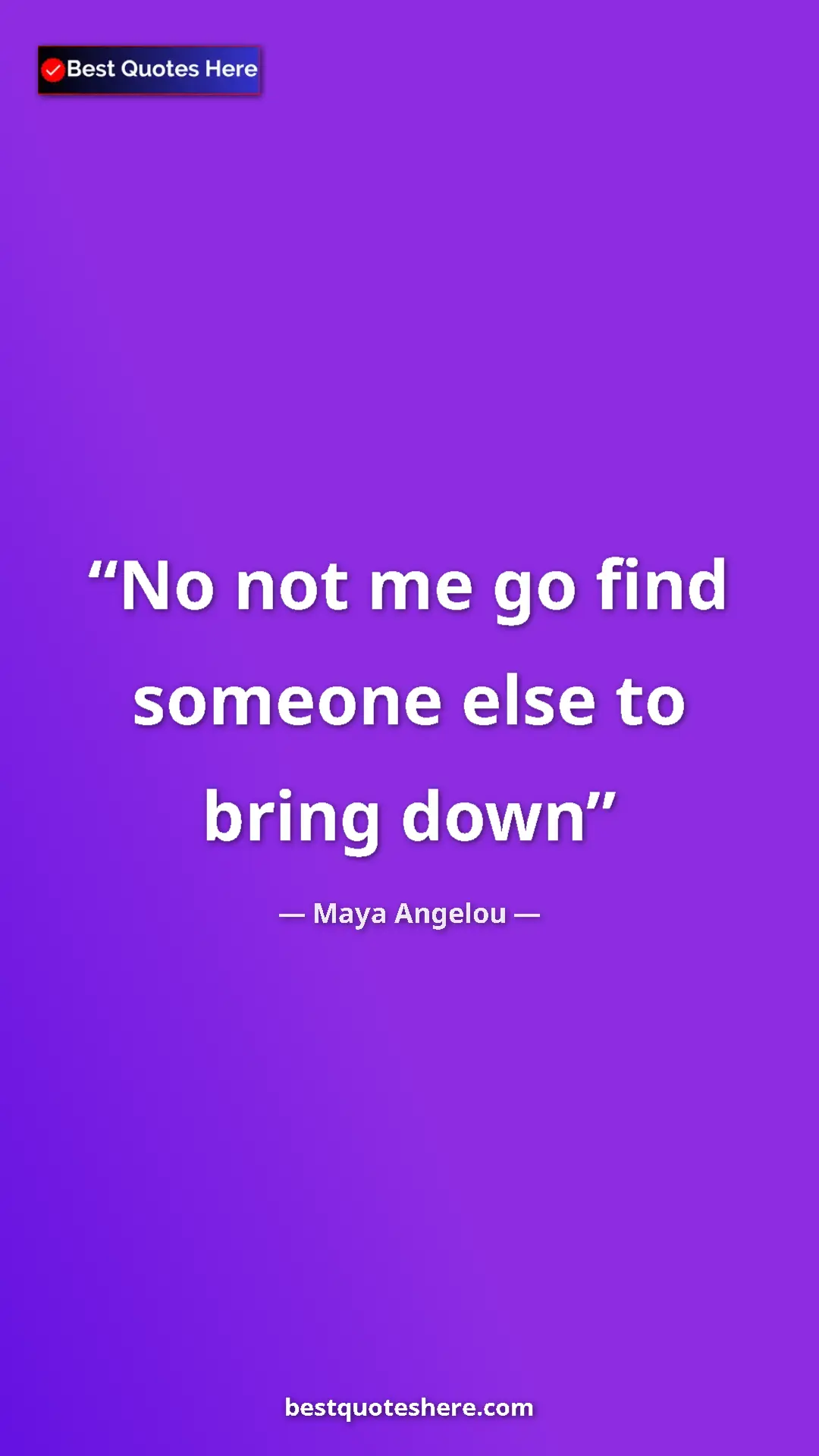 Maya Angelou Quote Card: "No not me go find someone else to bring down" Pinterest quote poster by Maya Angelou: "No not me go find someone else to bring down"