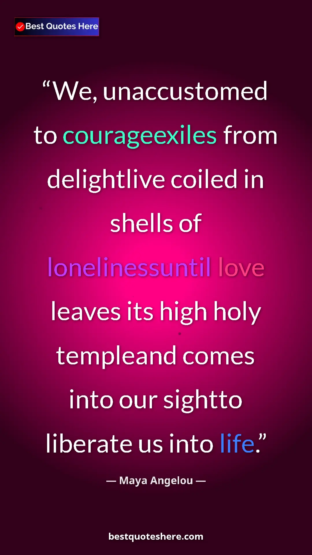 Pinterest quote poster by Maya Angelou: "We, unaccustomed to courageexiles from delightlive coiled..."