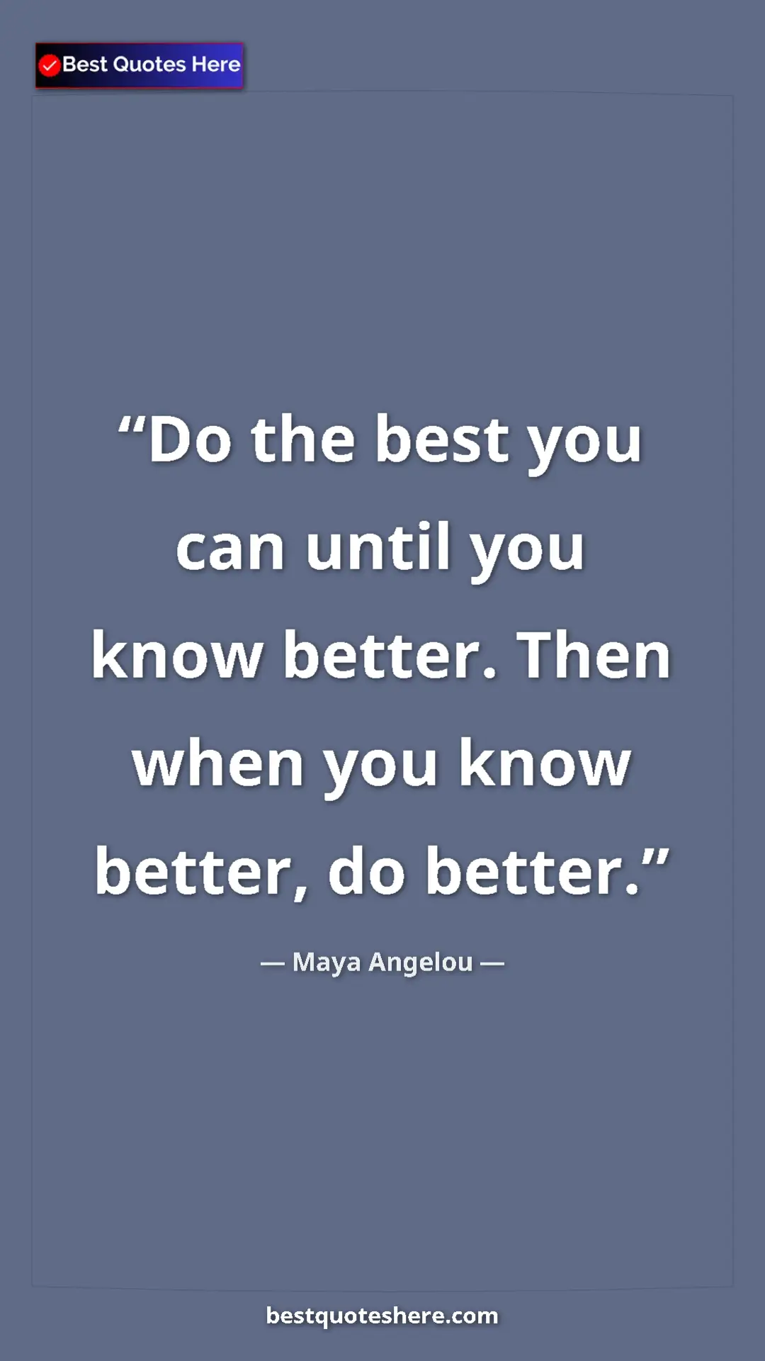 Pinterest quote poster by Maya Angelou: "Do the best you can until you know better. Then when you..."
